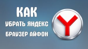 Как убрать яндекс браузер айфон