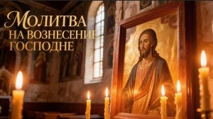 Молитва на Вознесение Господне чудо случится