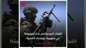 الدفاع الروسية تعلن تحرير بلدة تيخونوفكا في جمهورية دونيتسك الشعبية