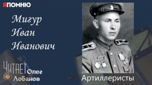 Мигур Иван Иванович.  Проект «Я помню» Артема Драбкина. Артиллеристы.