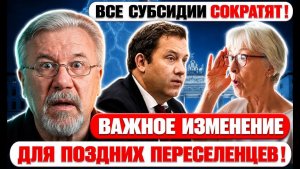 🔥 ВАЖНОЕ ИЗМЕНЕНИЕ ДЛЯ ПОЗДНИХ ПЕРЕСЕЛЕНЦЕВ!  ВСЕ  СУБСИДИИ СОКРАТЯТ !