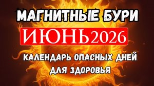 МАГНИТНЫЕ БУРИ В ИЮНЕ 2026. НЕБЛАГОПРИЯТНЫЕ ДНИ В ИЮНЕ 2026