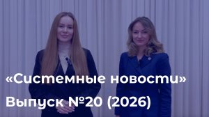 Еженедельный видеодайджест «Системных новостей» с 25 мая по 1 июня 2026 г.