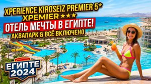 Xperience Kiroseiz Premier 5* - Эксперинс Киросез Премьер | Шарм-эль-Шейх, Египет