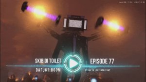 Dying to Love Horizont (Skibidi toilet 77 part 3)