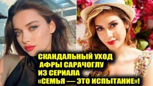 СКАНДАЛЬНЫЙ УХОД АФРЫ САРАЧОГЛУ ИЗ СЕРИАЛА «СЕМЬЯ — ЭТО ИСПЫТАНИЕ»! ЗАМЕНА НА СИНЕМ КОБАЛ