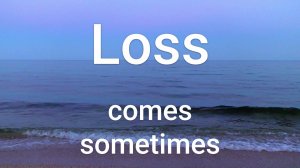 Loss comes sometimes