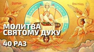 Молитва Святому Духу 40 раз. Царю Небесный, Утешителю Душе истины, Иже везде сый и вся исполняяй.