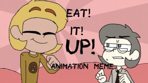 Eat! It! Up! Animation meme.