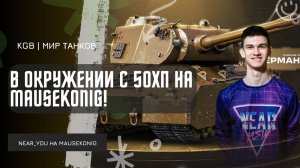 Near_You ★ В ОКРУЖЕНИИ С 50ХП НА MAUSEKONIG!