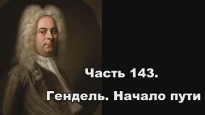 Часть 143. Гендель. Начало пути
