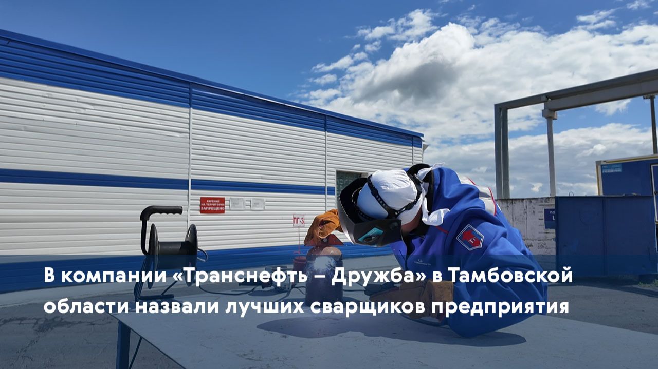 В компании «Транснефть – Дружба» в Тамбовской области назвали лучших сварщиков предприятия