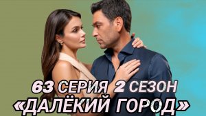 ВОТ ЧТО ПОКАЖУТ В 63 СЕРИИ СЕРИАЛА «ДАЛЁКИЙ ГОРОД» 2 СЕЗОН