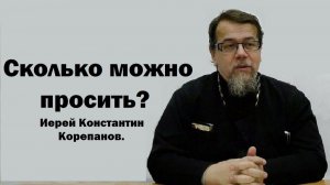 Сколько можно просить? Иерей Константин Корепанов.
