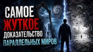 Самое ЖУТКОЕ ДОКАЗАТЕЛЬСТВО Параллельных Вселенных!