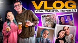 Переезд, работа, поездка в Уфу | VLOG