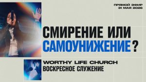 ХРИСТИАНЕ ПЕРЕПУТАЛИ СМИРЕНИЕ С САМОУНИЖЕНИЕМ | Воскресное Служение | 31 Мая, 2026