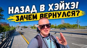 НАЗАД В ХЭЙХЭ! Зачем вернулись? Куда двинусь дальше?