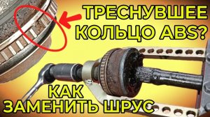 Самостоятельная замена ШРУСа – ремонт треснувшего кольца ABS (без гидравлического пресса)