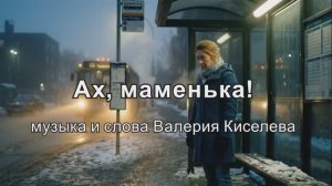Ах, маменька! (муз. и сл. В.Киселева)