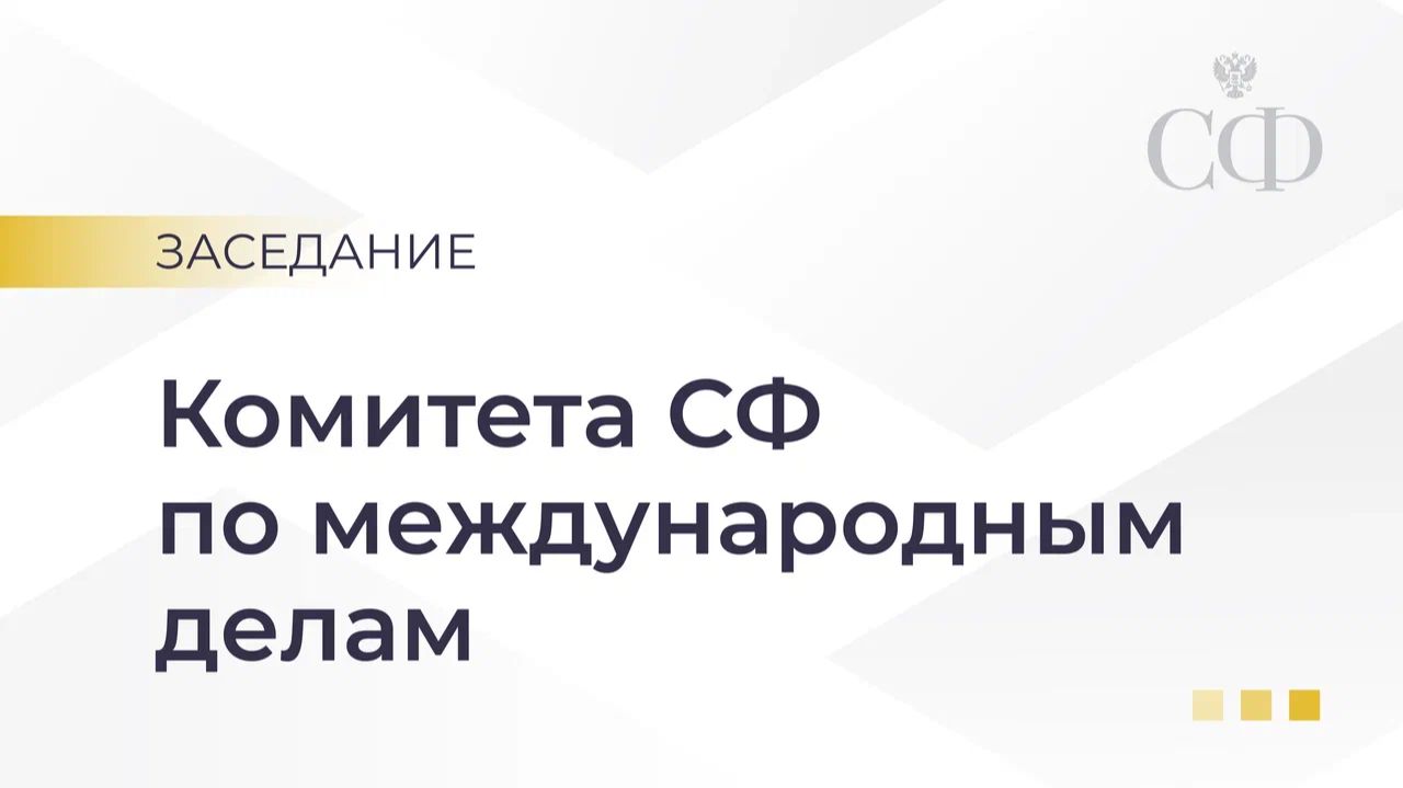 Заседание Комитета СФ по международным делам смотреть онлайн