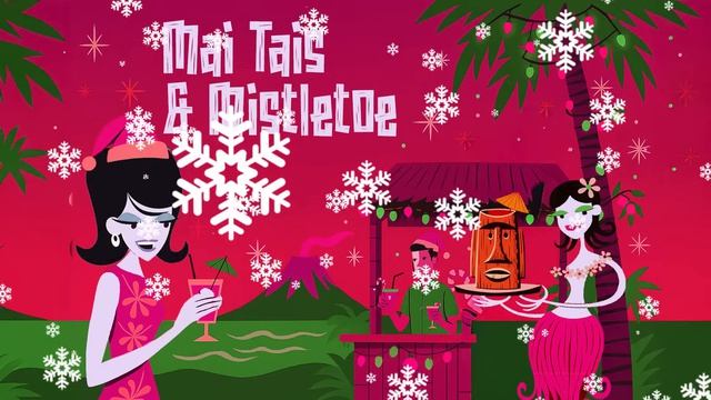 MAI TAIS AND MISTLETOE- 60'S LOUNGE CHRISTMAS TIKI COCKTAIL MUSIC