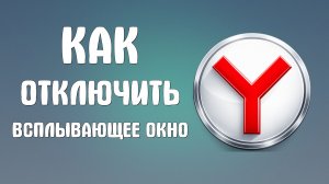 Как отключить всплывающее окно яндекс браузера