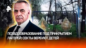 ЕГЭ по физкультуре и псевдолагеря: как секты вербуют детей в период каникул /ИТОГИ с Петром Марченко