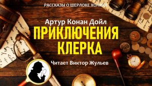 Аудиокнига «ПРИКЛЮЧЕНИЯ КЛЕРКА». Детектив. Рассказы о Шерлоке Холмсе. Артур Конан Дойл