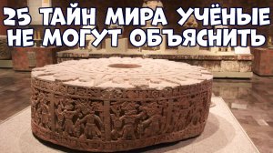 25 ТАЙН МИРА, КОТОРЫЕ УЧЁНЫЕ НЕ МОГУТ ОБЪЯСНИТЬ