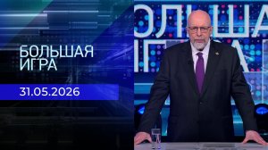 Большая игра. Выпуск от 31.05.2026