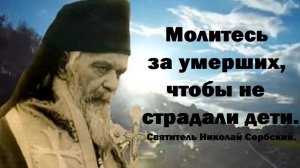 Молитесь за умерших, чтобы не страдали дети. Святитель Николай Сербский.