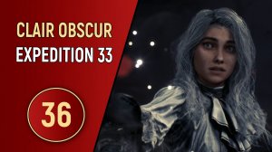 CLAIR OBSCUR EXPEDITION 33 - ЧАСТЬ 36