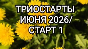 ТРИОСТАРТЫ ИЮНЯ 2026/ СТАРТ 1