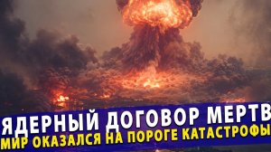 🔥 Ядерный Договор мертв! Мир оказался на пороге катастрофы!