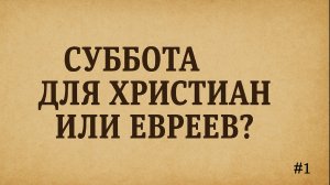 01. Суббота для христиан или евреев? | Суббота от Эдема до Синая