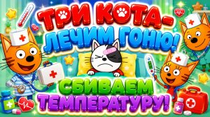 Три Кота — Лечим Гоню! 🌡️🐱 Сбиваем температуру 🩺 Развивающий мультфильм