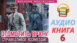 #Аудиокнига. «ОТОМСТИТЬ ВРАГУ-6! Справедливое возмездие». КНИГА 6. #Попаданцы#БоеваяФантастика