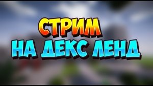 Стрим! Dex Land