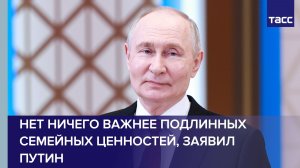 Нет ничего важнее подлинных семейных ценностей