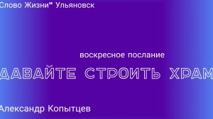 Давайте строить храм / Александр Копытцев