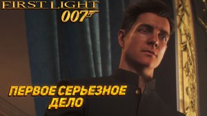ПЕРВОЕ СЕРЬЕЗНОЕ ДЕЛО ➤ 007 First Light #3