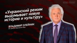 «Украинский режим выдумывает новую историю и культуру» - Владимир Олейник