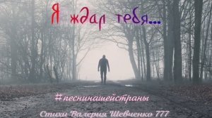 Поэт Валерий Шевченко, песня «Я ждал тебя...»