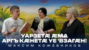Уарзетӕ æма аргъ кæнетӕ уе 'взагæн! Максим Кожевников