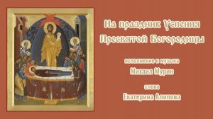 ♪ На праздник Успения Богородицы (исп. и муз. Михаил Мурин, сл. Екатерина Алипова)