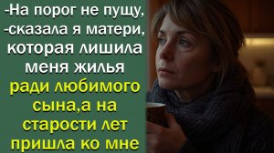 - На порог не пущу,- сказала я матери, которая лишила меня жилья ради сына, а на старости лет
