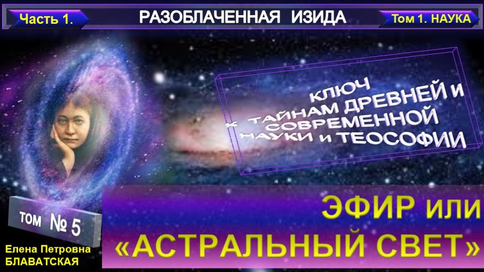 5) Разоблаченная Изида - ЭФИР ИЛИ АСТРАЛЬНЫЙ СВЕТ - Труд Блаватской Е.П
