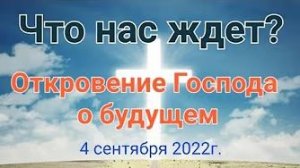 «Что нас ждет» — откровение Господа Бога о будущем и настоящем 04.09.22