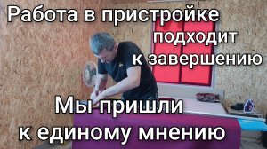 Показываю последние работы в пристройке/Как нам с Сашей удалось договориться без сор и обид.